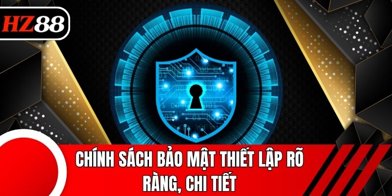 Chính sách bảo mật thiết lập rõ ràng, chi tiết